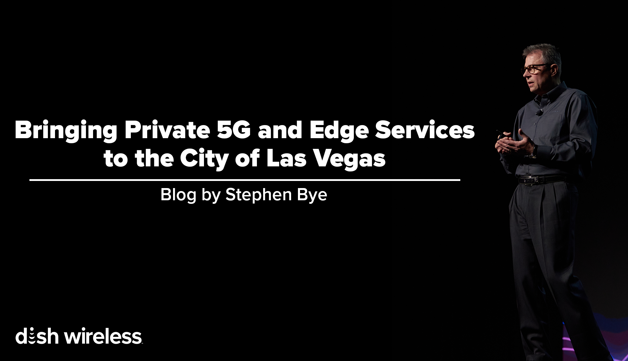 DISH Wireless blog: stephen bye 5g edge services in Las Vegas